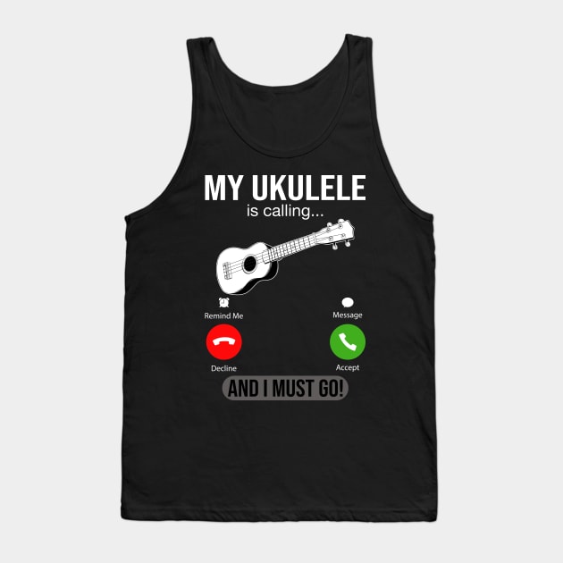 My Ukulele Is Calling And I Must Go Tank Top by DragonTees